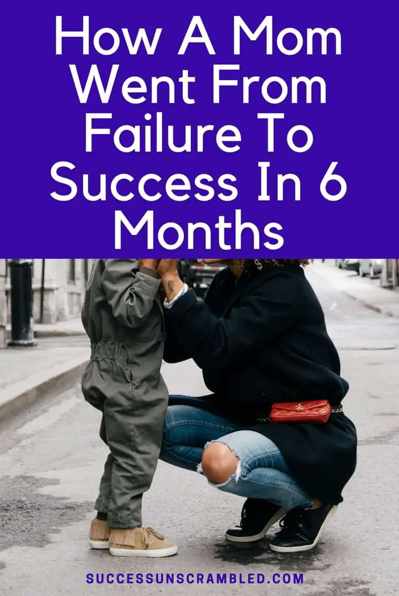 How a Mom Went From Failure To Success in 6 Months