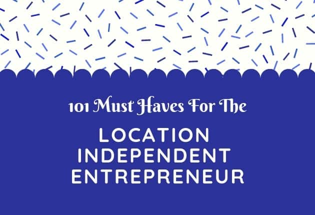 101 Must Haves For The Location Independent Entrepreneur