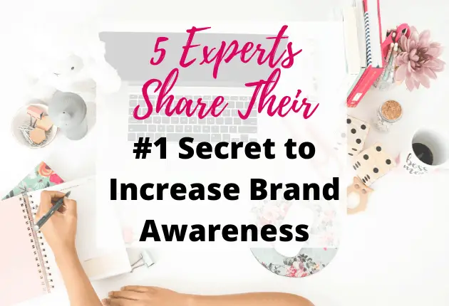 5 Experts Share Their #1 Secret to Increase Brand Awareness