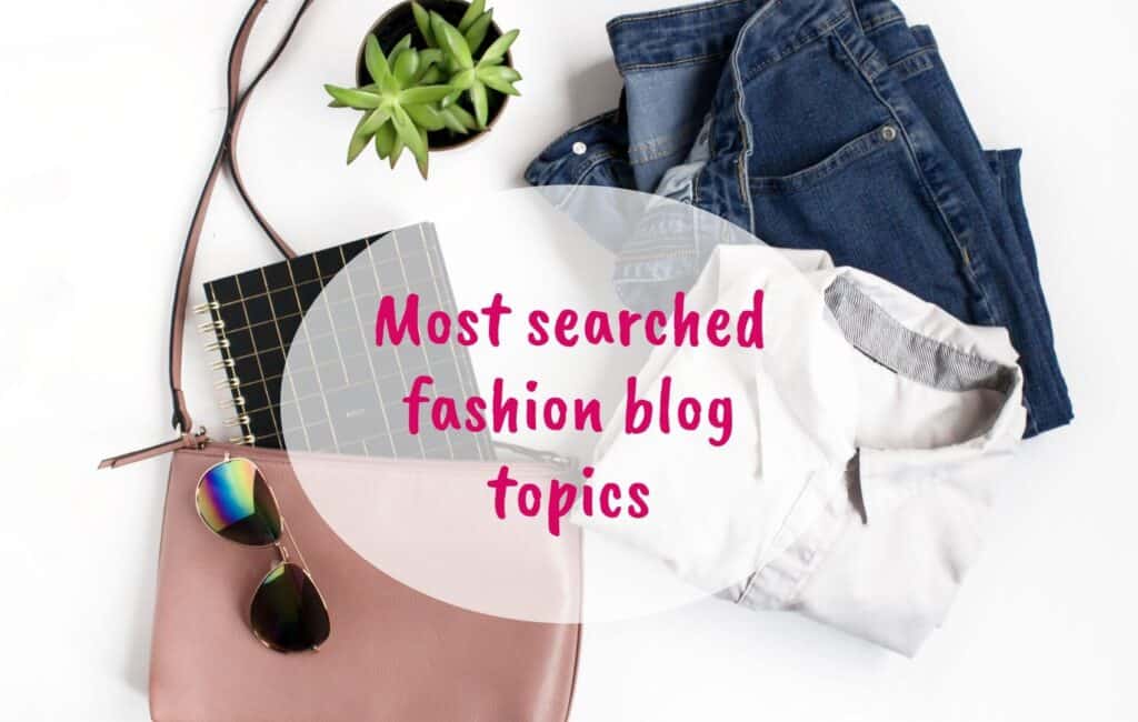 Most searched fashion blog topics, popular fashion blog topics